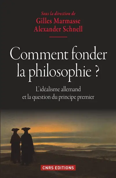 Comment fonder la philosophie ? : l'idéalisme allemand et la question du principe premier