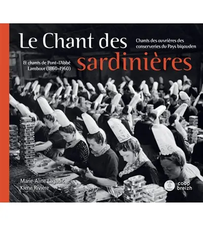 Le chant des sardinières : chants des ouvrières des conserveries du Pays bigouden : et chants de Pont-l'Abbé Lambour (1860-1960)