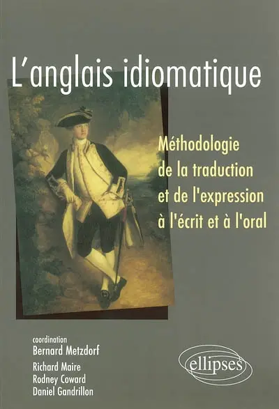 L'anglais idiomatique : méthodologie de la traduction et de l'expression à l'écrit et à l'oral