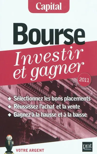 Bourse, investir et gagner : sélectionnez les bons placements, réussissez l'achat et la vente, gagnez à la hausse et à la baisse