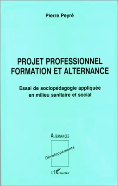 Projet professionnel formation et alternance : essai de sociopédagogie appliquée en milieu sanitaire et social