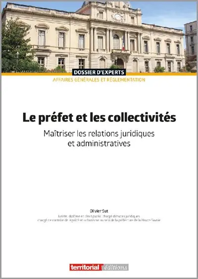 Le préfet et les collectivités : maîtriser les relations juridiques et administratives