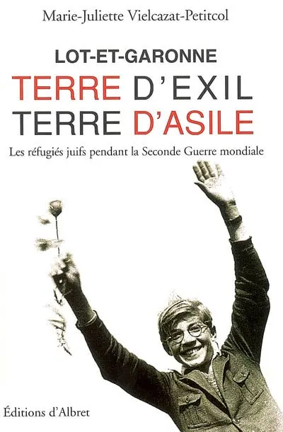 Lot-et-Garonne, terre d'exil, terre d'asile : les réfugiés juifs pendant la Seconde Guerre mondiale