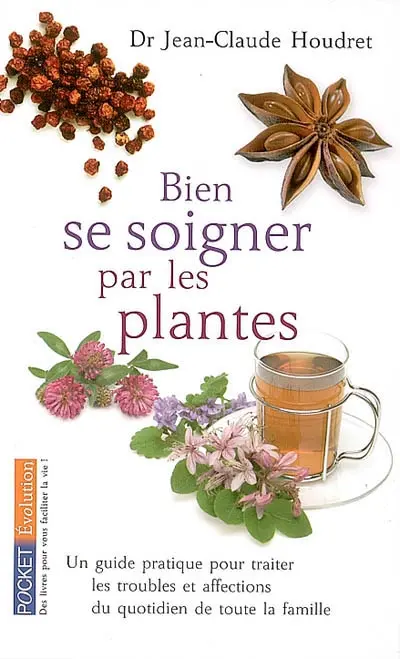 Bien se soigner par les plantes : un guide pratique pour traiter les troubles et affections du quotidien de toute la famille