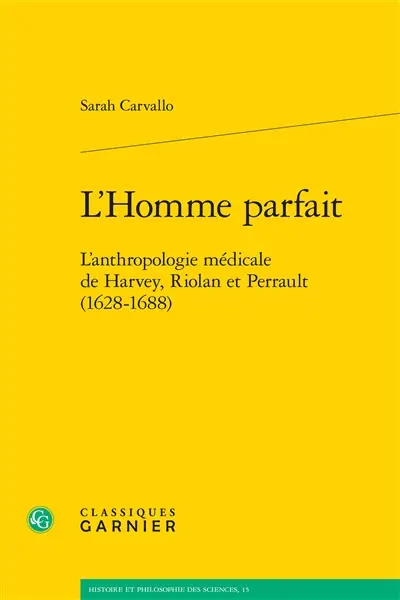 L'homme parfait : l'anthropologie médicale de Harvey, Riolan et Perrault (1628-1688)