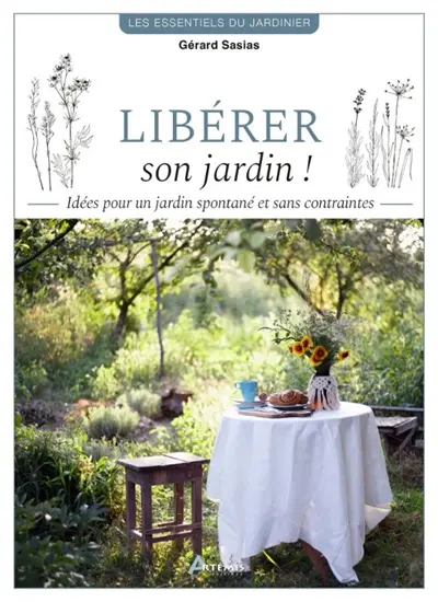 Libérer son jardin ! : idées pour un jardin spontané et sans contraintes