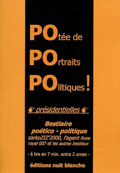 Potée de portraits politiques ! : présidentielles, bestiaire poético-politique, sarkoZIZ'2000, l'agent Rose royal 007 et les autres bestiaux