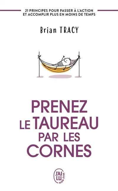 Prenez le taureau par les cornes : 21 principes pour passer à l'action et accomplir plus en moins de temps