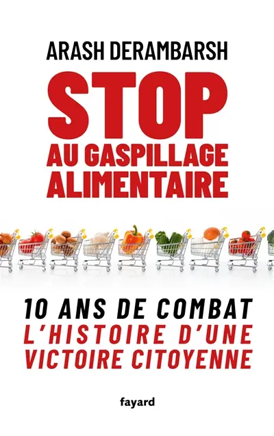 Stop au gaspillage alimentaire : 10 ans de combat : l'histoire d'une victoire citoyenne