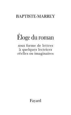 Eloge du roman français et européen : sous forme de lettres à quelques lectrices réelles ou imaginaires