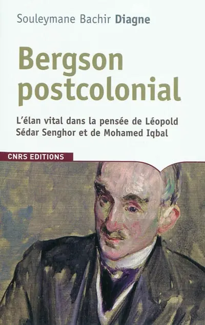 Bergson postcolonial : l'élan vital dans la pensée de Léopold Sédar Senghor et de Mohammed Iqbal
