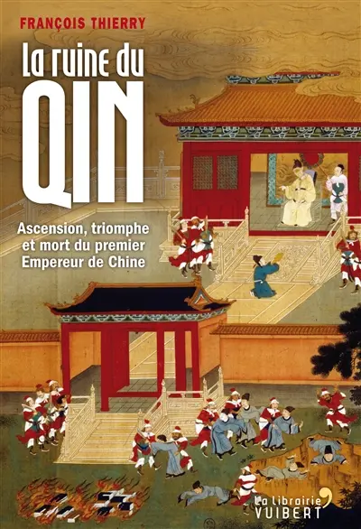La ruine du Qin : ascension, triomphe et mort du premier empereur de Chine
