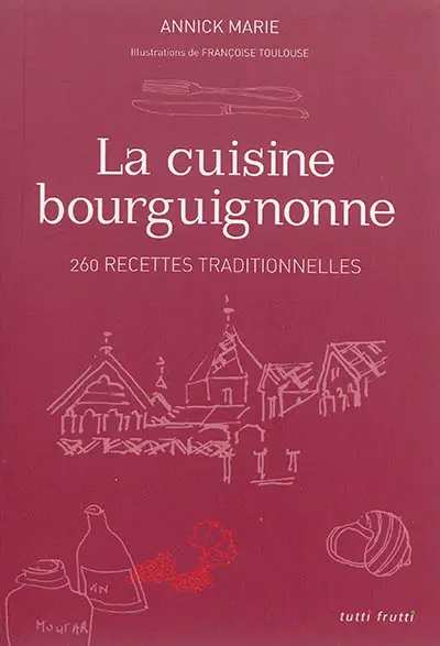 La cuisine bourguignonne : 260 recettes traditionnelles