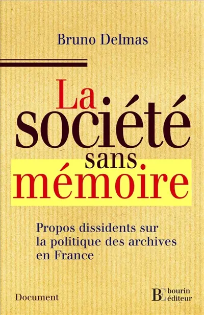 La société sans mémoire : propos dissidents sur la politique des archives en France