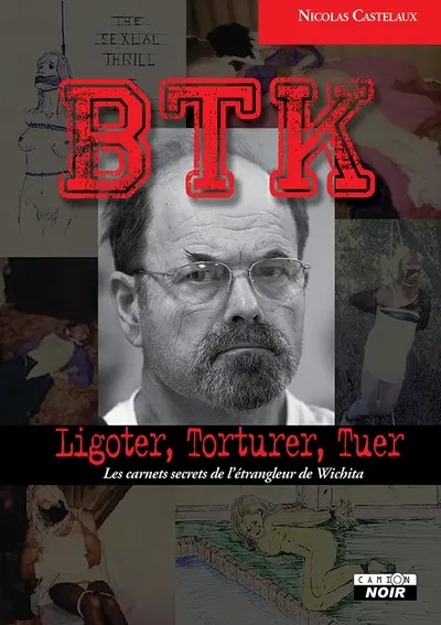 BTK : ligoter, torturer, tuer : les carnets secrets de l'étrangleur de Wichita