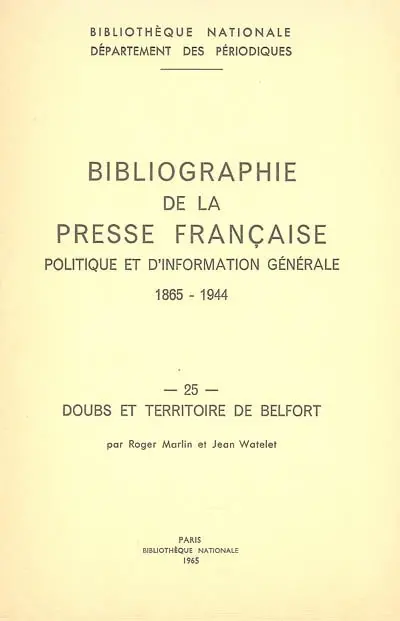 Bibliographie de la presse française politique et d'information générale : 1865-1944. Vol. 25. 25, Doubs et Territoire de Belfort