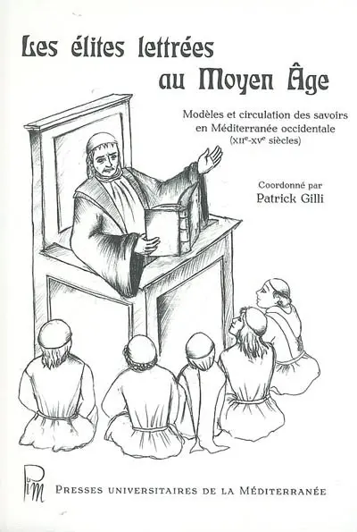 Les élites lettrées au Moyen Age : modèles et circulation des savoirs en Méditerranée occidentale : XIIe-XVe siècle : actes du séminaire du CHREMMO