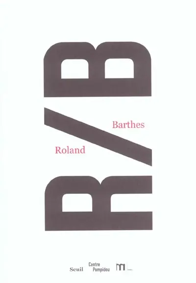 R-B, Roland Barthes : exposition, Paris, Centre Pompidou, 27 nov. 2002-10 mars 2003
