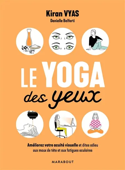 Le yoga des yeux : améliorez votre acuité visuelle et dites adieu aux maux de tête et aux fatigues oculaires