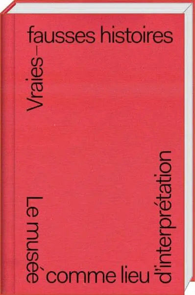 Vraies-fausses histoires : le musée comme lieu d'interprétation