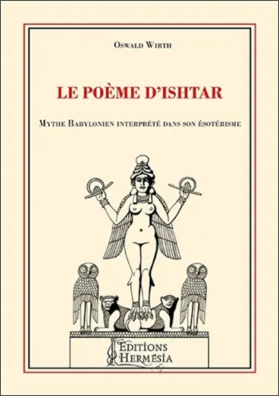 Le poème d'Ishtar : mythe babylonien interprété dans son ésotérisme