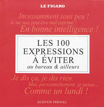 Les 100 expressions à éviter : au bureau & ailleurs