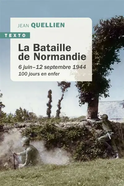 La bataille de Normandie : 6 juin-12 septembre 1944 : 100 jours en enfer