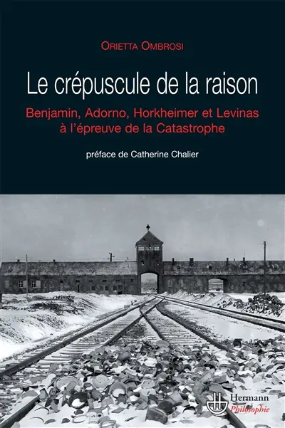 Le crépuscule de la raison : W. Benjamin, T.W. Adorno, M. Horkheimer et E. Levinas face à la catastrophe