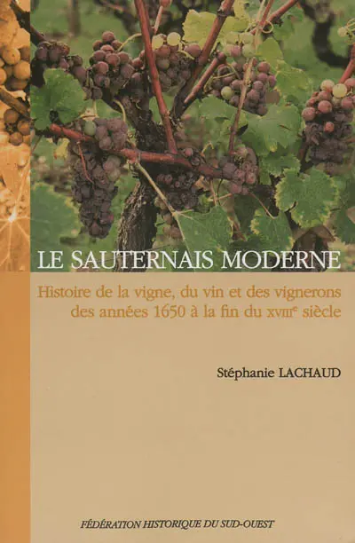 Le Sauternais moderne : histoire de la vigne, du vin et des vignerons des années 1650 à la fin du XVIIIe siècle
