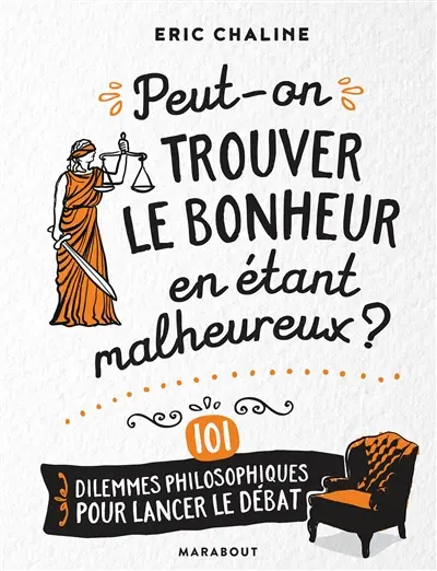 Peut-on trouver le bonheur en étant malheureux ? : 101 dilemmes philosophiques pour lancer le débat