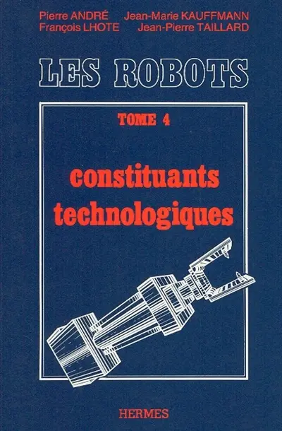 Les Robots. Vol. 4. Constituants technologiques
