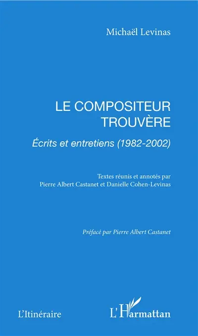 Le compositeur trouvère : écrits et entretiens (1982-2002)