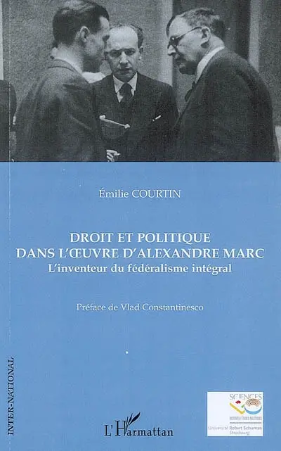Droit et politique dans l'oeuvre d'Alexandre Marc : l'inventeur du fédéralisme intégral