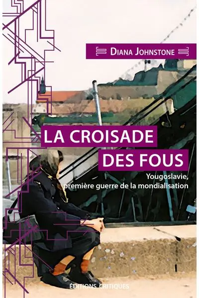 La croisade des fous : Yougoslavie, première guerre de la mondialisation