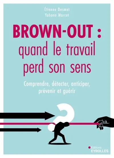Brown-out : quand le travail perd son sens : comprendre, détecter, anticiper, prévenir et guérir