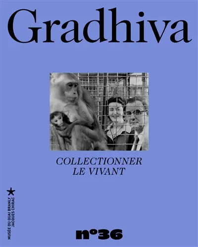 Gradhiva au Musée du quai Branly-Jacques Chirac : revue d'histoire et d'archives de l'anthropologie, n° 36. Collectionner le vivant