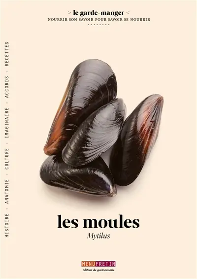 Les moules : mytilus edulis et mytilus galloprovincialis : histoire, anatomie, culture, imaginaire, accords, recettes
