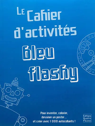 Le cahier d'activités bleu flashy : pour inventer, colorier, dessiner un poster... et créer avec 1.000 autocollants !