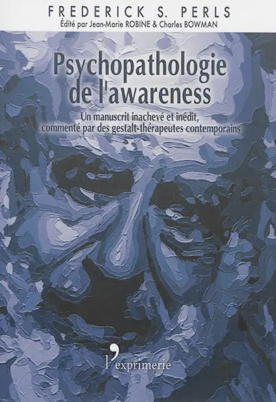 Psychopathologie de l'awareness : un manuscrit inachevé et inédit accompagné des commentaires de gestalt-thérapeutes contemporains