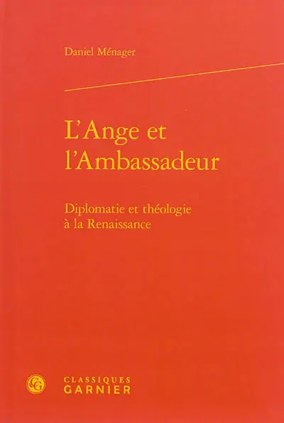 L'ange et l'ambassadeur : diplomatie et théologie à la Renaissance