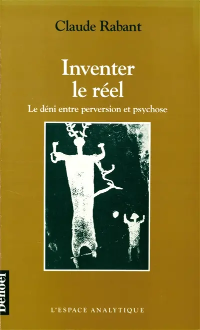 Inventer le réel : le déni, entre perversion et psychose