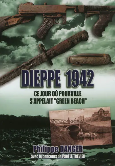 Dieppe 1942 : ce jour où Pourville s'appelait Green Beach : la guerre à Hautot, Pourville et Petit-Appeville