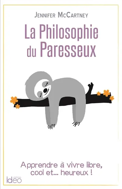 La philosophie du paresseux : apprendre à vivre libre, cool et... heureux !