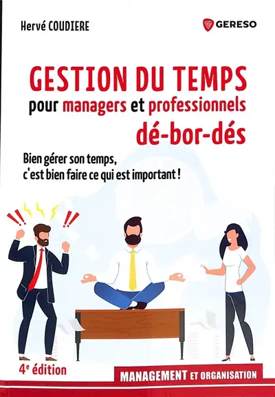 Gestion du temps pour managers et professionnels dé-bor-dés : bien gérer son temps, c'est bien faire ce qui est important !