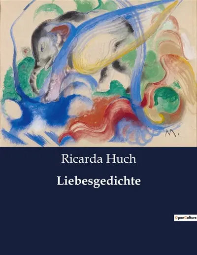 Liebesgedichte : Eine Sammlung leidenschaftlicher und tiefgründiger Liebesgedichte von Ricarda Huch