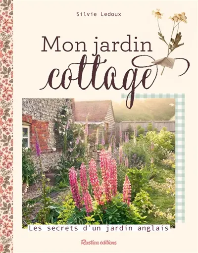 Mon jardin cottage : les secrets d'un jardin anglais