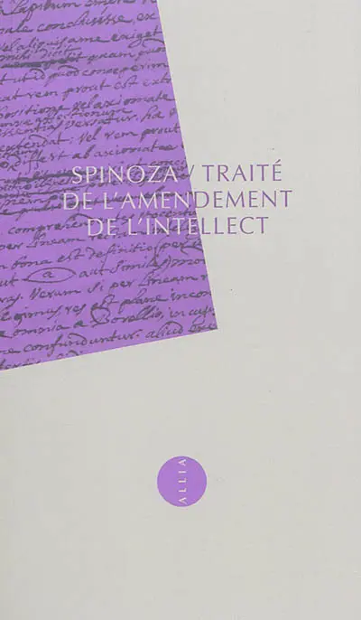 Traité de l'amendement de l'intellect : et de la voie par laquelle on le dirige au mieux vers la vraie connaissance des choses. Tractatus de intellectus emendatione : et de via, qua optime in veram rerum cognitionem dirigitur
