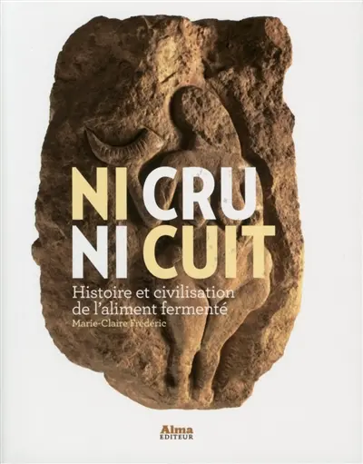 Ni cru ni cuit : histoire et civilisation de l'aliment fermenté