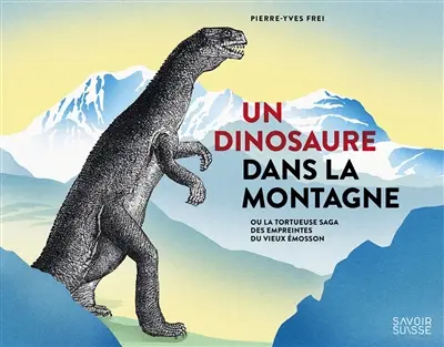 Un dinosaure dans la montagne ou La tortueuse saga des empreintes du vieux Emosson