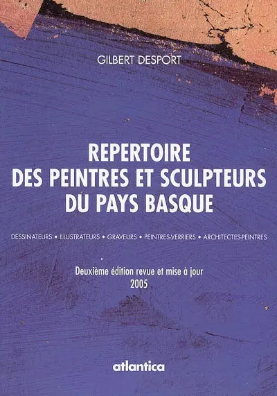 Répertoire des peintres et sculpteurs du Pays basque : dessinateurs, illustrateurs, graveurs, peintres verriers, architectes peintres
